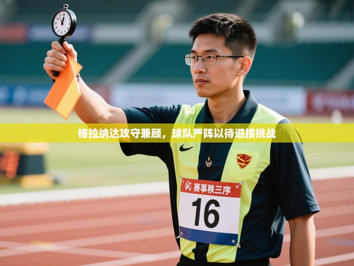 格拉纳达攻守兼顾,球队严阵以待迎接挑战 第1张